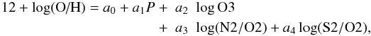 Mathematical equation: \begin{eqnarray*} 12+\log(\mbox{O/H})=a_0+a_1 P~+&a_2&\log \mbox{O}3\\ +&a_3&\log(\mbox{N}2/\mbox{O}2)+a_4\log(\mbox{S}2/\mbox{O}2), \end{eqnarray*}