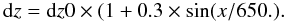 Mathematical equation: $$ {\rm d}z = {\rm d}z0\times (1+0.3\times \sin(x/650.). $$