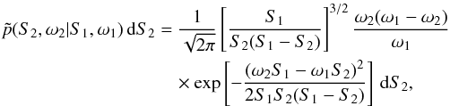 Mathematical equation: \begin{equation} \begin{split} \tilde{p}(S_2,\omega_2|S_1,\omega_1)\,\dd S_2&=\frac{1}{\sqrt{2\pi}}\left[\frac{S_1}{S_2(S_1-S_2)}\right]^{3/2}\frac{\omega_2(\omega_1-\omega_2)}{\omega_1} \\ &\quad\times\exp\left[-\frac{(\omega_2S_1-\omega_1S_2)^2}{2S_1S_2(S_1-S_2)}\right]\,\dd S_2, \end{split} \label{eq:condProb} \end{equation}