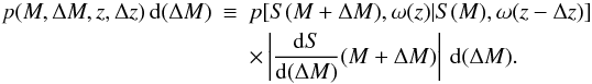 Mathematical equation: \begin{eqnarray} p(M,\Delta M,z,\Delta z)\,\dd(\Delta M)&\equiv& p[S(M+\Delta M),\omega(z)|S(M),\omega(z-\Delta z)] \nonumber\\ && \times \left|\frac{\dd S}{\dd(\Delta M)}(M+\Delta M)\right|\,\dd(\Delta M). \label{eq:condProbNew} \end{eqnarray}