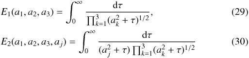 Mathematical equation: \begin{eqnarray} &&E_1(a_1,a_2,a_3) =\int_0^\infty\frac{\dd\tau}{\prod_{k=1}^3(a_k^2+\tau)^{1/2}}, \\ &&E_2(a_1,a_2,a_3,a_j) =\int_0^\infty\frac{\dd\tau}{(a_j^2+\tau)\prod_{k=1}^3(a_k^2+\tau)^{1/2}} \end{eqnarray}