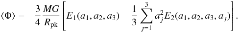 Mathematical equation: \begin{equation} \langle\Phi\rangle=-\frac{3}{4}\frac{MG}{R_{\rm pk}}\left[E_1(a_1,a_2,a_3)-\frac{1}{3}\sum_{j=1}^3a_j^2E_2(a_1,a_2,a_3,a_j)\right]. \label{eq:phiAverage} \end{equation}