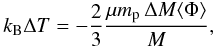 Mathematical equation: \begin{equation} k_{\rm B} \Delta T=-\frac{2}{3}\frac{\mu m_{\rm p}\,\Delta M \langle\Phi\rangle}{M}, \end{equation}