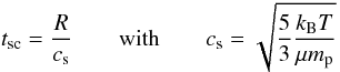 Mathematical equation: \begin{equation} t_{\rm sc}=\frac{R}{c_{\rm s}}\qquad\text{with}\qquad c_{\rm s}=\sqrt{\frac{5}{3}\frac{k_{\rm B}T}{\mu m_{\rm p}}} \label{eq:soundCross} \end{equation}