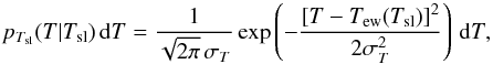 Mathematical equation: \begin{equation} p_{T_{\rm sl}}(T|T_{\rm sl})\,\dd T=\frac{1}{\sqrt{2\pi}\,\sigma_T}\exp\left(-\frac{[T-T_{\rm ew}(T_{\rm sl})]^2}{2\sigma_T^2}\right)\,\dd T, \label{eq:normalTT} \end{equation}