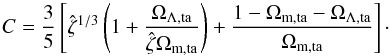 Mathematical equation: \begin{equation} C=\frac{3}{5}\left[\hat{\zeta}^{1/3}\left(1+\frac{\Omega_{\rm \Lambda,ta}}{\hat{\zeta} \Omega_{\rm m,ta}}\right)+\frac{1-\Omega_{\rm m,ta}-\Omega_{\rm \Lambda,ta}}{\Omega_{\rm m,ta}}\right]\cdot \label{eq:C} \end{equation}