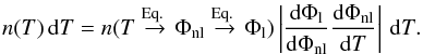 Mathematical equation: \begin{equation} n(T)\,\dd T=n(T\stackrel{{\rm Eq.~\eqref{eq:virTheorem}}}{\rightarrow}\Phi_{\rm nl}\stackrel{{\rm Eq.~\eqref{eq:linNonlinPot}}}{\rightarrow}\Phi_{\rm l})\left|\frac{\dd\Phi_{\rm l}}{\dd\Phi_{\rm nl}}\frac{\dd \Phi_{\rm nl}}{\dd T}\right|\,\dd T. \label{eq:numDensT} \end{equation}