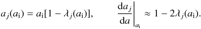 Mathematical equation: \begin{equation} a_j(a_{\rm i})=a_{\rm i}[1-\lambda_j(a_{\rm i})],\qquad\left.\frac{\dd a_j}{\dd a}\right|_{a_{\rm i}}\approx 1-2\lambda_j(a_{\rm i}). \label{eq:initAxes} \end{equation}