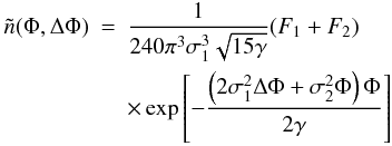 Mathematical equation: \begin{eqnarray} \tilde{n}(\Phi,\Delta\Phi)&=&\frac{1}{240\pi^3\sigma_1^3\sqrt{15\gamma}}(F_1+F_2)\nonumber \\ && \times \exp\left[-\frac{\left(2\sigma_1^2\Delta\Phi+\sigma_2^2\Phi\right)\Phi}{2\gamma}\right] \label{eq:tildeN} \end{eqnarray}