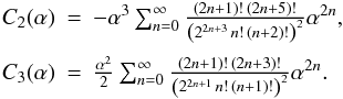 \begin{equation} \begin{array}{lll} C_2(\alpha) &=& -\alpha^3\sum_{n=0}^\infty \frac{(2n+1)!\,(2n+5)!}{\left(2^{2n+3}\,n!\,(n+2)!\right)^2} \alpha^{2n} , \crm C_3(\alpha) &=& \frac{\alpha^2}{2}\sum_{n=0}^\infty \frac{(2n+1)!\,(2n+3)!}{\left(2^{2n+1}\,n!\,(n+1)!\right)^2} \alpha^{2n} . \end{array} \end{equation}