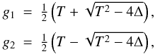 \begin{equation} \begin{array}{lll} g_1 &=& \frac{1}{2}\left(T+\sqrt{T^2-4\Delta}\right) , \crm g_2 &=& \frac{1}{2}\left(T-\sqrt{T^2-4\Delta}\right) , \end{array} \end{equation}