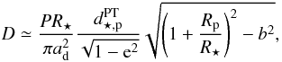 Mathematical equation: \begin{equation} D \simeq \displaystyle\frac{PR_\star}{\pi a_\mathrm{d}^{2} }\frac{d_{\star,\mathrm{p}}^{\mathrm{PT}}}{\sqrt{1-{\rm e}^{2}}}\sqrt{ \left( 1+\frac{R_\mathrm{p}}{R_\star} \right)^{2}-b^{2}} , \label{eq1} \end{equation}