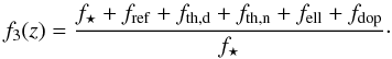 Mathematical equation: \begin{equation} f_3(z) = \frac{f_\star + f_\mathrm{ref} + f_\mathrm{th,d}+f_\mathrm{th,n}+f_\mathrm{ell}+f_\mathrm{dop}}{f_\star}\cdot \label{eq8} \end{equation}