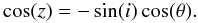 Mathematical equation: \begin{equation} \cos(z)= -\sin(i)\cos(\theta). \label{eq33} \end{equation}
