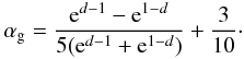 Mathematical equation: \begin{equation} \alpha_\mathrm{g} = \frac{{\rm e}^{d-1}-{\rm e}^{1-d}}{5({\rm e}^{d-1}+{\rm e}^{1-d})} + \frac{3}{10} \cdot \label{alb} \end{equation}