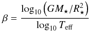 Mathematical equation: \begin{equation} \beta = \frac{\log_{10} \left( G M_{\star} / R_{\star}^{2} \right) }{\log_{10}T_{\mathrm{eff}}} \label{eq555} \end{equation}