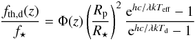 Mathematical equation: \begin{equation} \frac{f_\mathrm{th,d}(z)}{f_\star} = \Phi({z}) \left( \frac{R_{\mathrm{p}}}{R_{\star}} \right)^{2} \frac{{\rm e}^{hc/ \lambda k T_{\mathrm{eff}}}-1}{{\rm e}^{hc/\lambda k T_{\mathrm{d}}}-1} \label{eq82} \end{equation}
