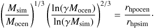 Mathematical equation: \begin{equation} \left( \frac{M_{\rm sim}}{M_{\rm ocen}} \right)^{1/3} \left( \frac{\ln (\gamma M_{\rm ocen})} {\ln (\gamma M_{\rm sim})} \right)^{2/3} = \frac{r_{\rm hp ocen}}{r_{\rm hp sim}} \cdot \end{equation}