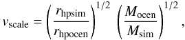 Mathematical equation: \begin{equation} v_{\rm scale}=\left( \frac{r_{\rm hp sim}}{r_{\rm hp ocen}} \right)^{1/2} \; \left( \frac{M_{\rm ocen}}{M_{\rm sim}} \right)^{1/2} , \end{equation}