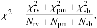 Mathematical equation: \begin{equation} \chi^2 = \frac{\chi^2_{\rm rv} + \chi^2_{\rm pm} + \chi^2_{\rm sb}}{N_{\rm rv} + N_{\rm pm} + N_{\rm sb}}, \end{equation}