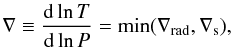 \begin{equation} \label{eq:nabeff} \nabla \equiv \frac{{\rm d}\ln T}{{\rm d}\ln P} = {\rm min}(\nabla_\mathrm{rad}, \nabla_\mathrm{s}), \end{equation}