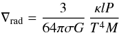 \begin{equation} \label{eq:radiation_diffusion} \nabla_\mathrm{rad} = \frac{3}{64\pi \sigma G}\, \frac{\kappa l P}{T^4 M} \end{equation}
