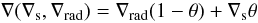 $$ \nabla(\nabla_\mathrm{s}, \nabla_\mathrm{rad}) = \nabla_\mathrm{rad} (1 - \theta) + \nabla_\mathrm{s} \theta $$