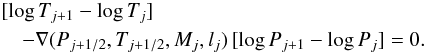 \begin{eqnarray} &&[ \log T_{j+1} - \log T_j] \nonumber \\ &&\quad - \nabla(P_{j+1/2}, T_{j+1/2}, M_j, l_j)\, [\log P_{j+1} - \log P_j] = 0. \nonumber \end{eqnarray}