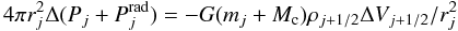 \begin{equation} 4 \pi r_j^2 \Delta(P_j + P^{\rm rad}_j ) = -G (m_j+M_{\rm c}) \rho_{j+1/2} \Delta V_{j+1/2} / r_j^2 \end{equation}