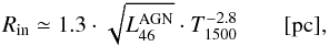 \begin{equation} \label{eqn:rmin} R_{\rm in}\simeq 1.3 \cdot \sqrt{L_{46}^{\rm AGN}}\cdot T_{1500}^{-2.8} \qquad \rm [pc] , \end{equation}