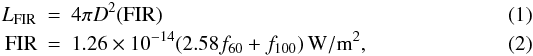 Mathematical equation: \begin{eqnarray} L_\mathrm{FIR} &=& 4 \pi D^2 ({\rm FIR})\\ {\rm FIR}& =& 1.26 \times 10^{-14} (2.58 f_\mathrm{60} + f_\mathrm{100})\,{\rm W/m}^2, \end{eqnarray}