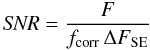 Mathematical equation: \begin{equation} {\it SNR} = \frac{F}{f_{\rm corr}\,\Delta F_{\rm SE}} \end{equation}