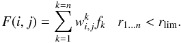 $$ F(i,j) = \sum_{k=1}^{k=n} w_{i,j}^k f_k \;\;\; r_{1...n} < r_{\rm lim}. $$