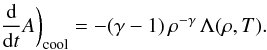 \begin{equation} \diff{t}A \bigg)_{\rm{cool}} = -(\gamma-1)\,\rho^{-\gamma}\,\Lambda(\rho,T). \end{equation}