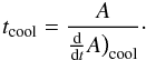 \begin{equation} t_{\rm{cool}} = \frac{A}{ {\frac{\rm d}{{\rm d}t}}A\big)_{\rm{cool}} }\cdot \end{equation}