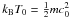 Mathematical equation: \hbox{$k_{\rm B}T_0= \frac{1}{2}mc_0^2$}