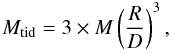 Mathematical equation: \begin{equation} {M}_{\rm{tid}} = 3 \times {M} \left(\frac{R}{D}\right)^3, \label{eq:tidal_mass} \end{equation}