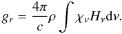 \begin{equation} g_r = \frac{4\pi}{c} \rho \int \chi_\nu H_\nu \rm d\nu . \end{equation}