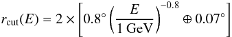 Mathematical equation: \begin{equation} r_{{\rm cut}}(E)= 2 \times \left[0.8\degr \left(\frac{E}{1\:\mathrm{GeV}}\right)^{-0.8} \oplus 0.07\degr \right] \end{equation}