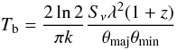 \begin{equation} \label{eqn:tb} T_{\rm b} = \frac{2\ln2}{\pi k} \frac{S_\nu \lambda^2 (1+z)}{\theta_{\rm maj}\theta_{\rm min}} \end{equation}