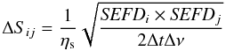 \begin{equation} \label{eqn:sens}{\Delta S_{ij}=\frac{1}{\eta_{\rm s}}\sqrt{\frac{{\it SEFD}_i\times {\it SEFD}_j}{2\Delta t \Delta \nu}}} \end{equation}