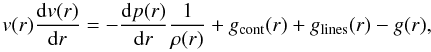 Mathematical equation: \appendix \setcounter{section}{1} \begin{equation} v(r){\d v(r) \over \d r} = - {\d p(r) \over \d r} {1 \over \rho(r)} + g_{\rm cont}(r) + g_{\rm lines}(r) - g(r) , \end{equation}