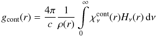 Mathematical equation: \appendix \setcounter{section}{1} \begin{equation} g_{\rm cont}(r) = {4 \pi \over c} {1 \over \rho(r)} \int\limits_0^\infty \chi_\nu^\mathrm{cont}(r) H_\nu(r)\,\d\nu \end{equation}