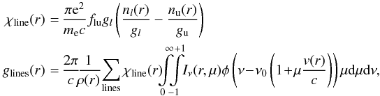 Mathematical equation: \appendix \setcounter{section}{1} \begin{eqnarray} \chi_{\rm line}(r)\! &=&\!\! {{\pi {\rm e}^2} \over {m_{\rm e} c}} f_{\rm lu} g_l \left( {n_l(r) \over g_l} - {n_{\rm u}(r) \over g_{\rm u}} \right)\notag\\ g_{\rm lines}(r)\! &=&\!\! {2 \pi \over c}\!{\!1 \over \!\rho(r)}\! \sum_{\rm lines} \chi_{\rm line}(r)\!\!\! \int\limits_0^\infty \!\!\! \int\limits_{-1}^{+1}\!\!I_\nu(r,\mu) \phi\left(\nu\!-\!\nu_0 \left(1\!+\!\mu {v(r) \over c}\right)\right) \mu\d\mu\d\nu , \end{eqnarray}