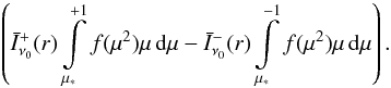 Mathematical equation: \appendix \setcounter{section}{1} \begin{eqnarray} \left( \bar{I}^+_{\nu_0}(r) \int\limits_{\mustar}^{+1} f(\mu^2) \mu \,\d\mu - \bar{I}^-_{\nu_0}(r) \int\limits_{\mustar}^{-1} f(\mu^2) \mu \,\d\mu\right). \label{gcal2} \end{eqnarray}