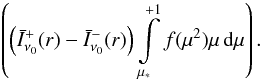 Mathematical equation: \appendix \setcounter{section}{1} \begin{eqnarray} \left( \left(\bar{I}^+_{\nu_0}(r) - \bar{I}^-_{\nu_0}(r)\right) \int\limits_{\mustar}^{+1} f(\mu^2) \mu \,\d\mu\right). \label{gcal3} \end{eqnarray}