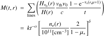 Mathematical equation: \appendix \setcounter{section}{1} \begin{eqnarray} M(t,r) &=& \sum_{\rm lines} \left({{H_{\nu_0}(r)} \over {H}(r)} {v_{\rm th} \nu_0 \over c} {{1-{\rm e}^{-\tau_{\rm s}(r,\mu=1)}} \over t} \right)\notag\\ &=& k t^{-\alpha} \left[{{n_{e}(r)} \over {{10^{11}[\rm cm^{-3}]}}} {2 \over {1-\mustar}}\right]^{\delta} \label{gcalfm} \end{eqnarray}