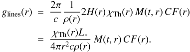 Mathematical equation: \appendix \setcounter{section}{1} \begin{eqnarray} g_{\rm lines}(r) &=& {2 \pi \over c} {1 \over \rho(r)} 2{H}(r) \, \chi_{\rm Th}(r) \, M(t,r) \, CF(r)\notag\\ &= &{{\chi_{\rm Th}(r)\Lstar} \over {4 \pi r^2 c \rho(r)}} \, M(t,r) \, CF(r). \label{gcalfmf} \end{eqnarray}