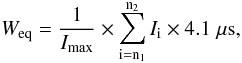Mathematical equation: \begin{equation} \label{Weq} W_{\rm eq} = \frac{1}{I_{\rm max}} \times \displaystyle\sum_{\rm i=n_1}^{\rm n_2}{I_{\rm i}} \times 4.1\sp\mu {\rm s} , \end{equation}