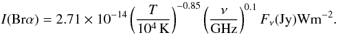 \begin{equation} I({\rm Br}\alpha)=2.71\times10^{-14}\left(\frac{T}{10^4\,\rm K}\right)^{-0.85}\left(\frac{\nu}{\rm GHz}\right)^{0.1}F_{\nu}(\rm{Jy}) \rm{Wm^{-2}}. \end{equation}
